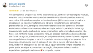Vou compartilhar um pouco da minha experiência aqui, conheci o Dr Gabriel pelo YouTube, enquanto procurava saber sobre questões da rinoplastia, além de questões esteticas, sempre tive dificuldade em respirar, sobre atendimento, já tive certeza que ia realizar a cirurgia com ele no primeiro atendimento (já havia feito atendimento com outros profissionais da área), tanto pelo atendimento atencioso quanto por buscar entender exatamente qual era o meu objetivo, sobre a cirurgia, saiu tudo perfeito, inclusive sigo impressionado, qual a qualidade da sutura, mesmo logo após a retirada dos pontos, não fiquei com nenhuma marca a cicatriz no nariz, as pessoas ficam chocadas quando digo que fiz um cirurgia ali, sobre o resultado, eu simplismente amei, além da questão de poder respirar perfeitamente agora, o nariz ficou perfeito e exatamente igual ao o que eu tinha imaginado, simplismente incrivel, estou no 6 mês pós, e mesmo não tendo tipo de dificuldade com a recupeção ou algo do tipo, a equipe dele está sempre checando pra poder ajudar em algo e acompanhar a recupeção, ultrapassou todas as minhas espectativas, grato pelo nariz novo 😅 e por poder respirar