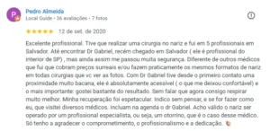 Excelente profissional. Tive que realizar uma cirurgia no nariz e fui em 5 profissionais em Salvador. Até encontrar Dr Gabriel, recém chegado em Salvador ( ele é profissional do interior de SP) , mas ainda assim me passou muita segurança. Diferente de outros médicos que fui que cobram preços surreais e/ou fazem praticamente os mesmos formatos de nariz em todas cirurgias que vc ver as fotos. Com Dr Gabriel tive desde o primeiro contato uma proximidade muito bacana, ele é absolutamente acessível ( o que me deixou confortável) e o mais importante: gostei bastante do resultado. Sem falar que agora consigo respirar muito melhor. Minha recuperação foi espetacular. Indico sem pensar, e se for fazer como eu, que visitei diversos médicos. Incluam na agenda o dr Gabriel. Acho válido o nariz ser operado por um profissional especialista, ou seja, um otorrino, que é o caso desse médico. Só tenho a agradecer o comprometimento, o profissionalismo e a dedicação. 👏🏼
