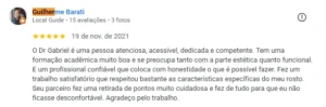 O Dr Gabriel é uma pessoa atenciosa, acessível, dedicada e competente. Tem uma formação acadêmica muito boa e se preocupa tanto com a parte estética quanto funcional. E um profissional confiável que coloca com honestidade o que é possível fazer. Fez um trabalho satisfatório que respeitou bastante as características específicas do meu rosto. Seu parceiro fez uma retirada de pontos muito cuidadosa e fez de tudo para que eu não ficasse desconfortável. Agradeço pelo trabalho.